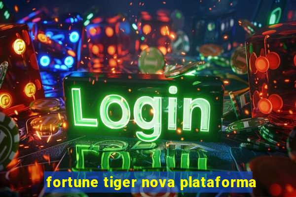 fortune tiger nova plataforma